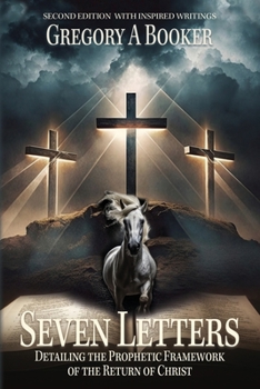 Paperback Seven Letters Detailing The Prophetic Framework of the Return of Christ: And His Inspired Writings Book
