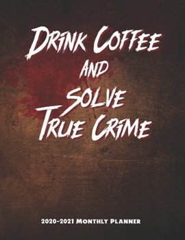 Drink Coffee and Solve True Crime 2020-2021 Monthly Planner: Two Year Calendar Appointment Schedule Organizer Journal for True Crime and Caffeine Lovers