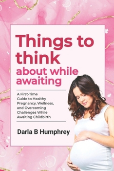 Paperback Things to think about while Awaiting: A First-Time Guide to Healthy Pregnancy, Wellness, and Overcoming Challenges While Awaiting Childbirth [Large Print] Book