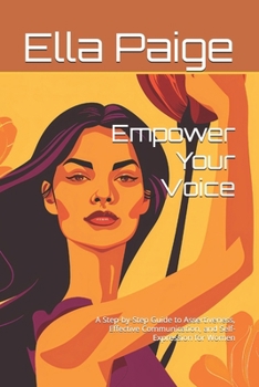 Empower Your Voice: A Step-by-Step Guide to Assertiveness, Effective Communication, and Self-Expression for Women (Empowered Living: A Comprehensive Guide to Personal Growth and Well-being)