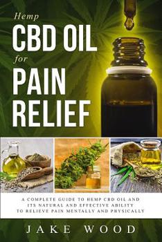 Paperback Hemp CBD Oil for Pain Relief: A Complete Guide to Hemp CBD Oil and Its Natural and Effective Ability to Relieve Pain Mentally and Physically (Includ Book