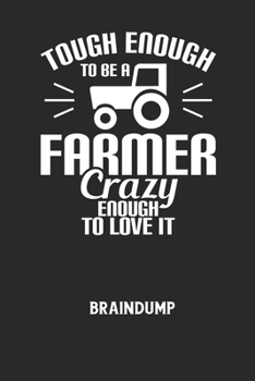 TOUGH ENOUGH TO BE A FARMER CRAZY ENOUGH TO LOVE IT - Braindump: Arbeitsbuch, um Gedanken und Ideen niederzuschreiben - für einen freien Kopf und neue