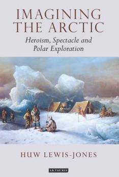 Paperback Imagining the Arctic: Heroism, Spectacle and Polar Exploration Book