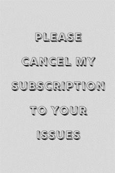 Please cancel my subscription to your issues: novelty notebook 6"x9"