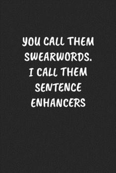 You Call Them Swearwords. I Call Them Sentence Enhancers: Funny Notebook For Coworkers for the Office  - Blank Lined Journal Mens Gag Gifts For Women