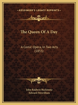 The Queen Of A Day: A Comic Opera, In Two Acts