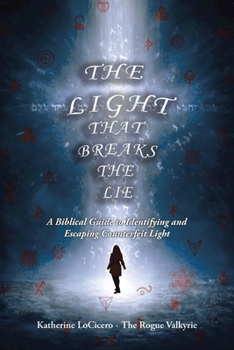 Paperback The Light That Breaks the Lie: A Biblical Guide to Identifying and Escaping Counterfeit Light Book