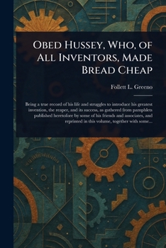 Paperback Obed Hussey, Who, of All Inventors, Made Bread Cheap Book