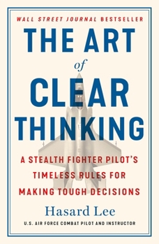 Paperback The Art of Clear Thinking: A Stealth Fighter Pilot's Timeless Rules for Making Tough Decisions Book