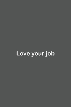 Love your job: Lined Notebook / Journal Gift, 110 Pages, 6x9, Soft Cover, Matte Finish,