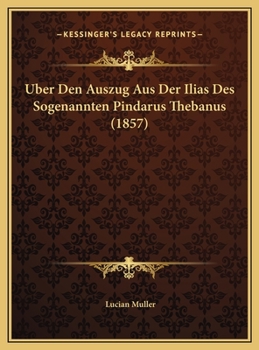 Uber Den Auszug Aus Der Ilias Des Sogenannten Pindarus Thebanus (1857)