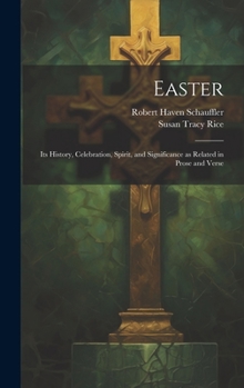 Hardcover Easter: Its History, Celebration, Spirit, and Significance as Related in Prose and Verse Book