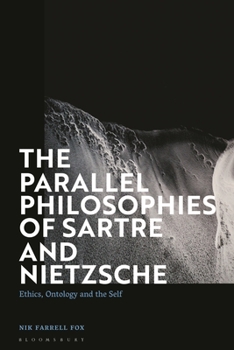 Paperback The Parallel Philosophies of Sartre and Nietzsche: Ethics, Ontology and the Self Book