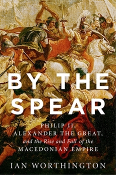Paperback By the Spear: Philip II, Alexander the Great, and the Rise and Fall of the Macedonian Empire Book
