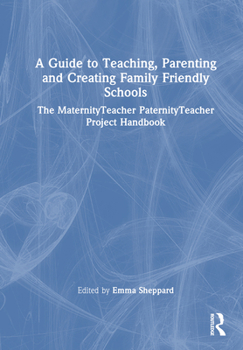 Hardcover A Guide to Teaching, Parenting and Creating Family Friendly Schools: The Maternityteacher Paternityteacher Project Handbook Book