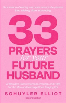33 Prayers for Your Future Husband: A Woman's Call to Intercede, Prepare, and Fight for the Man and Marriage She's Praying For