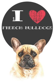 Paperback I Heart French Bulldogs: Cute French Bulldog Dog Lover Journal / Notebook / Diary Perfect for Birthday Card Present or Christmas Gift Great for Book