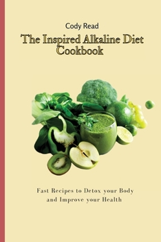 The Inspired Alkaline Diet Cookbook: Fast Recipes to Detox your Body and Improve your Health