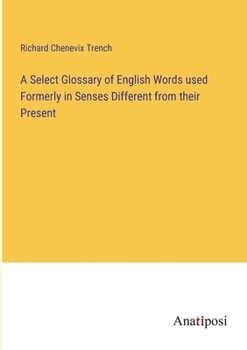 Paperback A Select Glossary of English Words used Formerly in Senses Different from their Present Book