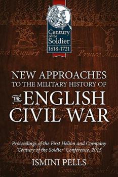 Hardcover New Approaches to the Military History of the English Civil War: Proceedings of the First Helion and Company 'Century of the Soldier' Conference Book
