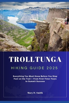 Paperback Trolltunga Hiking Guide 2025: Everything You Must Know Before You Step Foot on the Trail - From First-Timer Fears to Summit Success Book