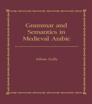 Hardcover Grammar and Semantics in Medieval Arabic: The Study of Ibn-Hisham's 'Mughni I-Labib' Book