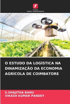 O Estudo Da Logística Na Dinamização Da Economia Agrícola de Coimbatore (Portuguese Edition)