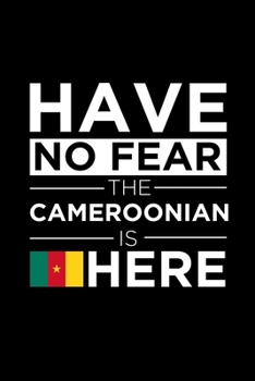 Have No Fear The Cameroonian is here Journal Cameroon Pride Cameroonian Proud Patriotic 120 pages 6 x 9 journal: Blank Journal for those Patriotic about their country of origin