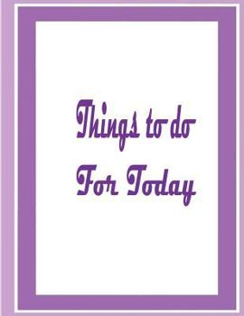 Paperback Things to do for today: 8.5x11 inch 120 Page, Things to do checklist, Daily check list, Big sheet big columns easy to write in. Simple and eff Book