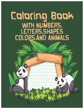 Coloring Book with Numbers: Coloring Book, PANDA Letters, Shapes, Colors, and Animals! : Fun with Numbers, Letters, Shapes, Colors, and Animals! (Kids coloring activity books) Kindergarten