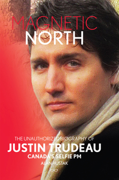 Hardcover Magnetic North: The Unauthorised Biography of Justin Trudeau, Canada's Selfie PM Book