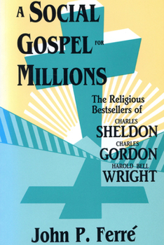 Paperback A Social Gospel for Millions: The Religious Bestsellers of Charles Sheldon, Charles Gordon, and Harold Bell Wright Book