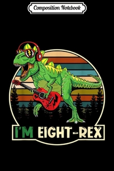 Composition Notebook: Kids Eight Rex T-Rex Birthday 8 Year Old Boy Girl Gift  Journal/Notebook Blank Lined Ruled 6x9 100 Pages