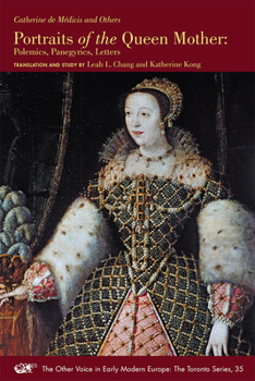 Portraits of the Queen Mother: Polemics, Panegyrics, Letters - Book #35 of the Other Voice in Early Modern Europe: The Toronto Series