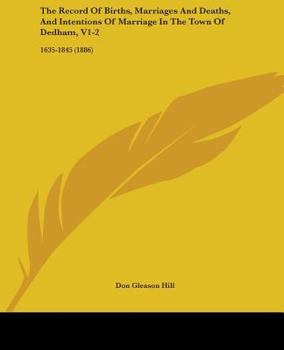 Paperback The Record Of Births, Marriages And Deaths, And Intentions Of Marriage In The Town Of Dedham, V1-2: 1635-1845 (1886) Book