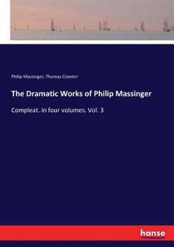 Paperback The Dramatic Works of Philip Massinger: Compleat. in four volumes. Vol. 3 Book