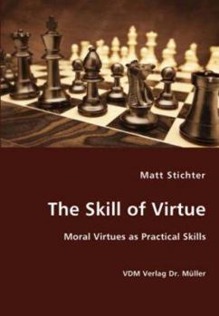 Paperback The Skill of Virtue - Moral Virtues as Practical Skills Book