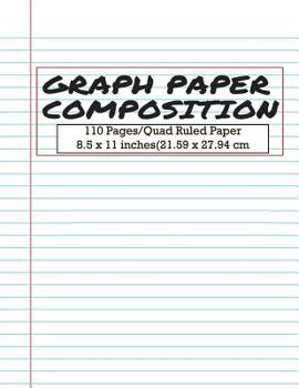 Graph Paper Notebook: Graph Paper Composition Quad Ruled, 110 Pages 8.5 x 11 inches / 21.59 x 27.94 cm