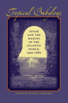 Paperback Tropical Babylons: Sugar and the Making of the Atlantic World, 1450-1680 Book