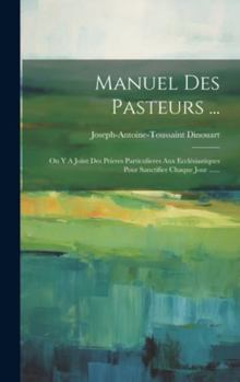 Hardcover Manuel Des Pasteurs ...: On Y A Joint Des Prieres Particulieres Aux Ecclésiastiques Pour Sanctifier Chaque Jour ...... [French] Book