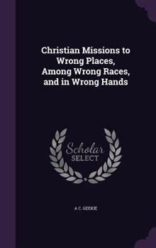 Hardcover Christian Missions to Wrong Places, Among Wrong Races, and in Wrong Hands Book