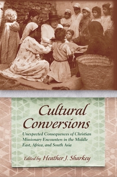 Hardcover Cultural Conversions: Unexpected Consequences of Christian Missionary Encounters in the Middle East, Africa, and South Asia Book