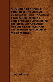 Paperback A Question Of Miracles - Parallels In The Lives Of Buddha And Jesus - A Critical Examination Of The So-Called Miracles Surrounding The Birth, Life And Book