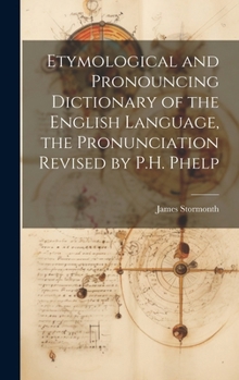Hardcover Etymological and Pronouncing Dictionary of the English Language, the Pronunciation Revised by P.H. Phelp Book