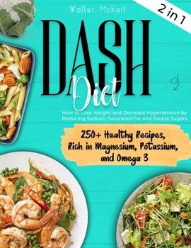 Paperback Dash Diet: How to Lose Weight and Decrease Hypertension by Reducing Sodium, Saturated Fat and Excess Sugars. 250+ Healthy Recipes Book