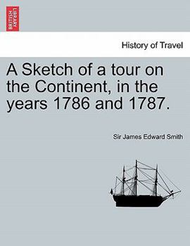 Paperback A Sketch of a Tour on the Continent, in the Years 1786 and 1787. Vol. I, Second Edition Book