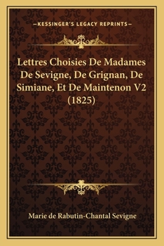 Lettres Choisies De Madames De Sevigne, De Grignan, De Simiane, Et De Maintenon V2 (1825)