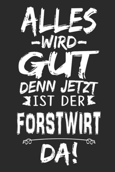 Alles wird gut denn jetzt ist der Forstwirt da: Notizbuch mit 110 Seiten (German Edition)