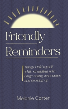 Paperback Friendly Reminders: Things I told myself while struggling with binge eating, insecurities and growing up Book