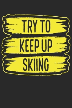 Trainingsbuch für Skifahrer: Stetige Verbesserung mit diesem Trainigstagebuch ? Vorlage für über 100 Trainigstage ? Planen, üben, umsetzen ? 6x9 Format ? Motiv: Try to keep up 3 (German Edition)